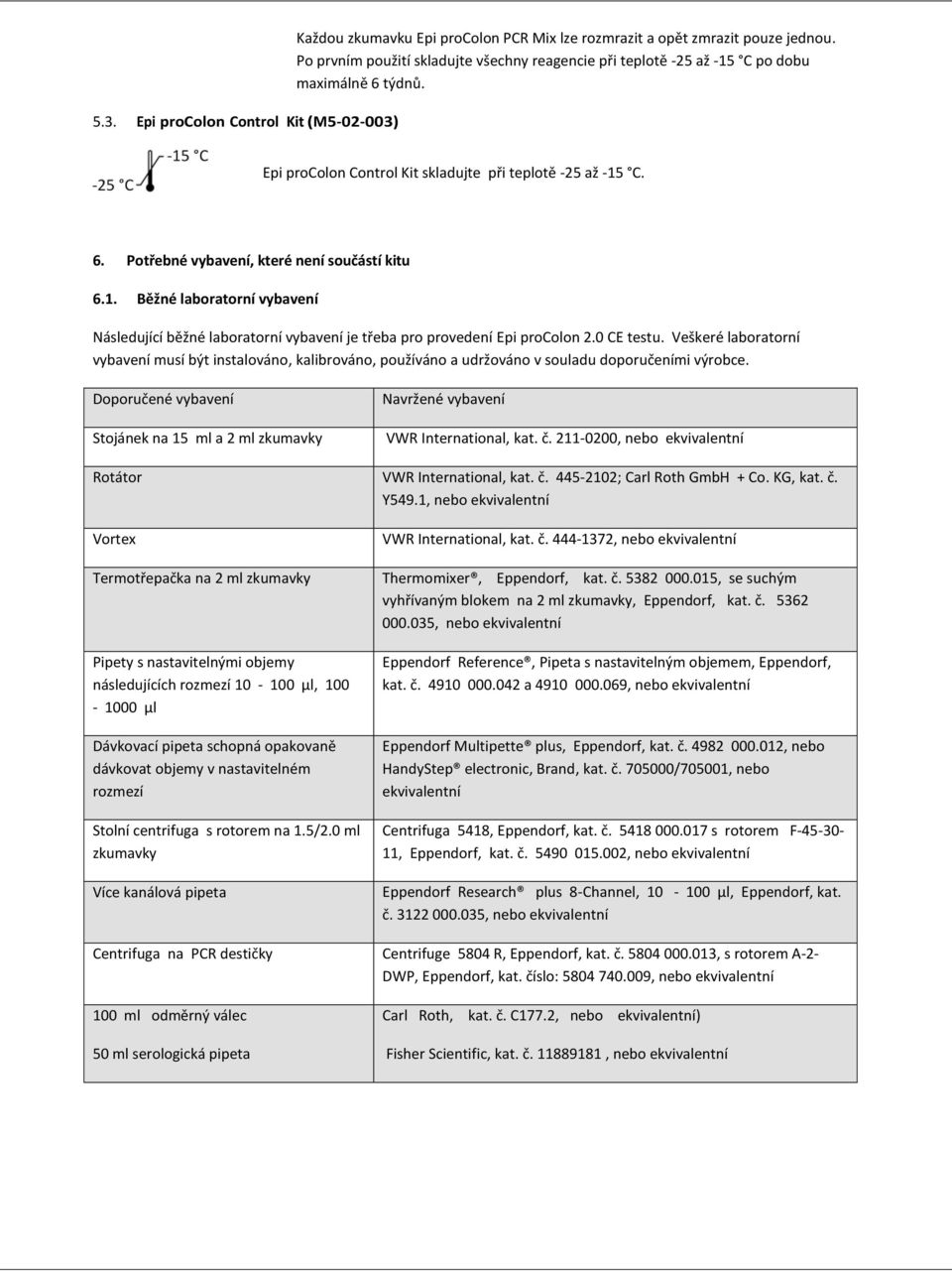 1. Běžné laboratorní vybavení Následující běžné laboratorní vybavení je třeba pro provedení Epi procolon 2.0 CE testu.