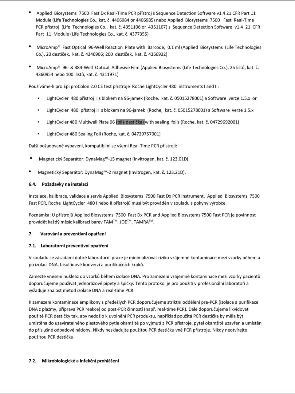 4 21 CFR Part 11 Module (Life Technologies Co., kat. č. 4377355) MicroAmp Fast Optical 96-Well Reaction Plate with Barcode, 0.1 ml (Applied Biosystems (Life Technologies Co.), 20 destiček, kat. č. 4346906; 200 destiček, kat.