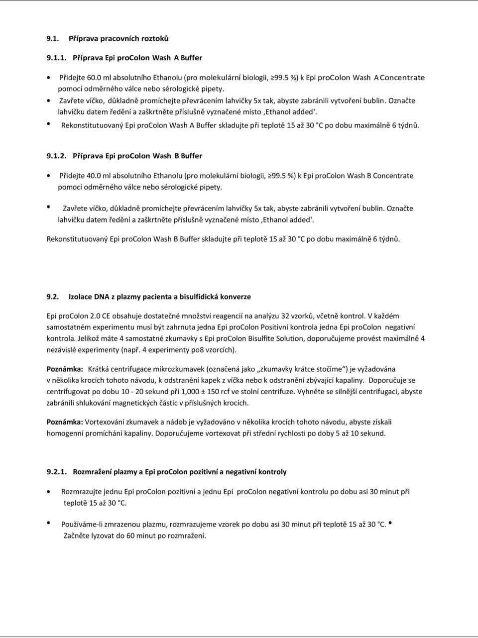 Označte lahvičku datem ředění a zaškrtněte příslušně vyznačené místo Ethanol added. Rekonstitutuovaný Epi procolon Wash A Buffer skladujte při teplotě 15 až 30 C po dobu maximálně 6 týdnů. 9.1.2.