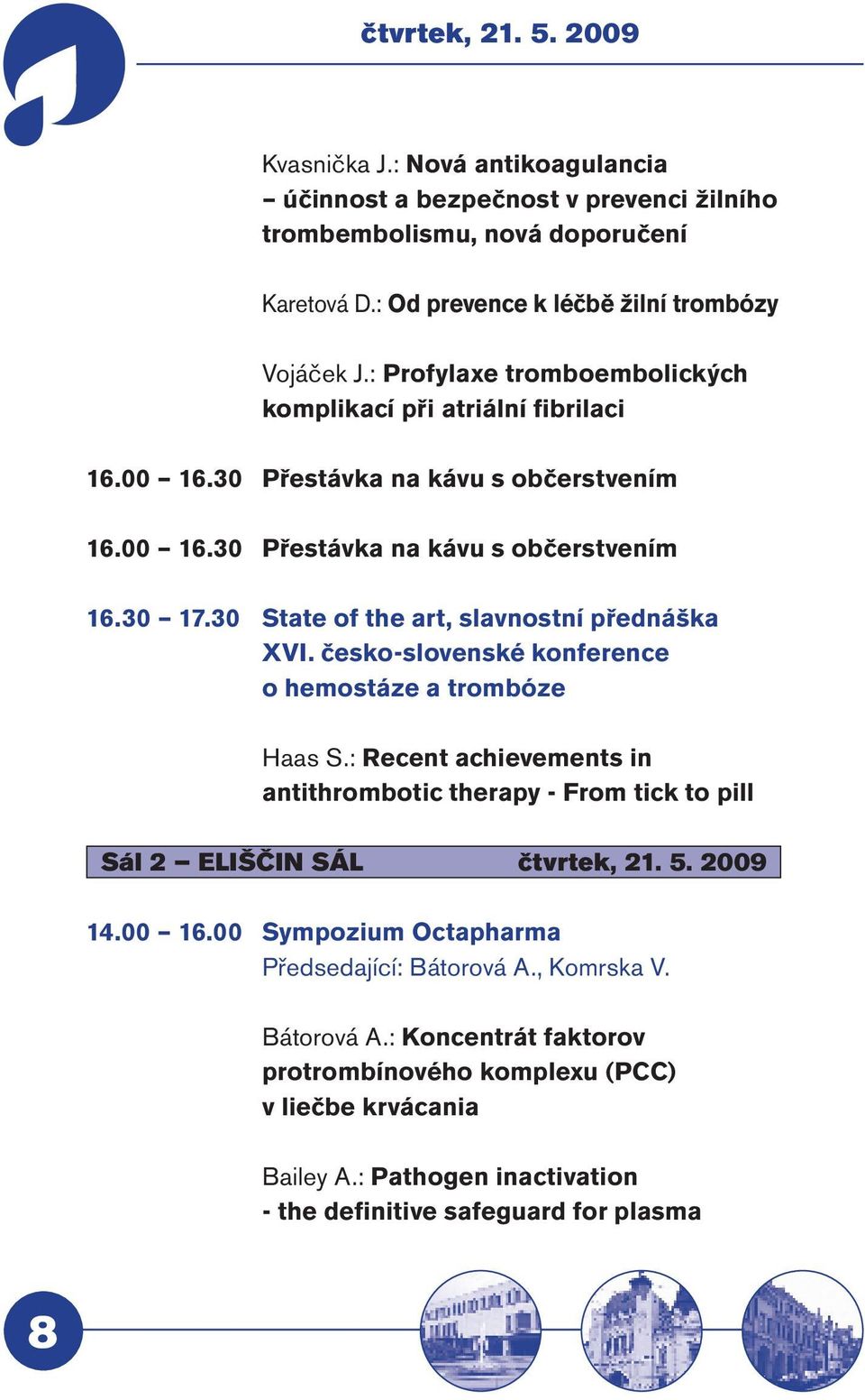 30 State of the art, slavnostní přednáška XVI. česko-slovenské konference o hemostáze a trombóze Haas S.