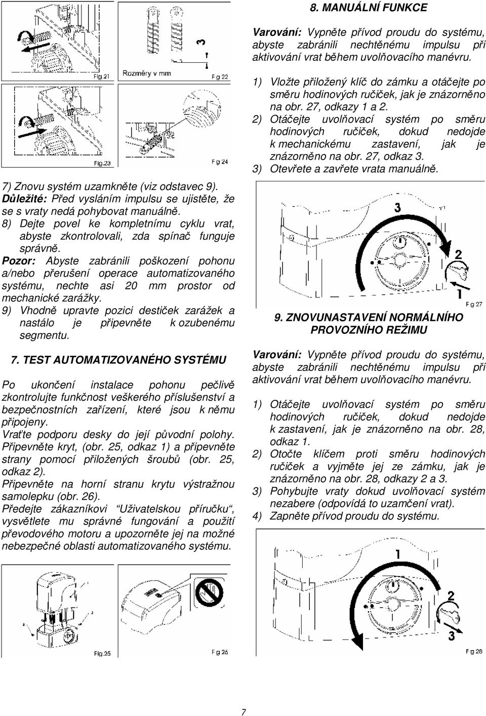 Pozor: Abyste zabránili poškození pohonu a/nebo přerušení operace automatizovaného systému, nechte asi 20 mm prostor od mechanické zarážky.