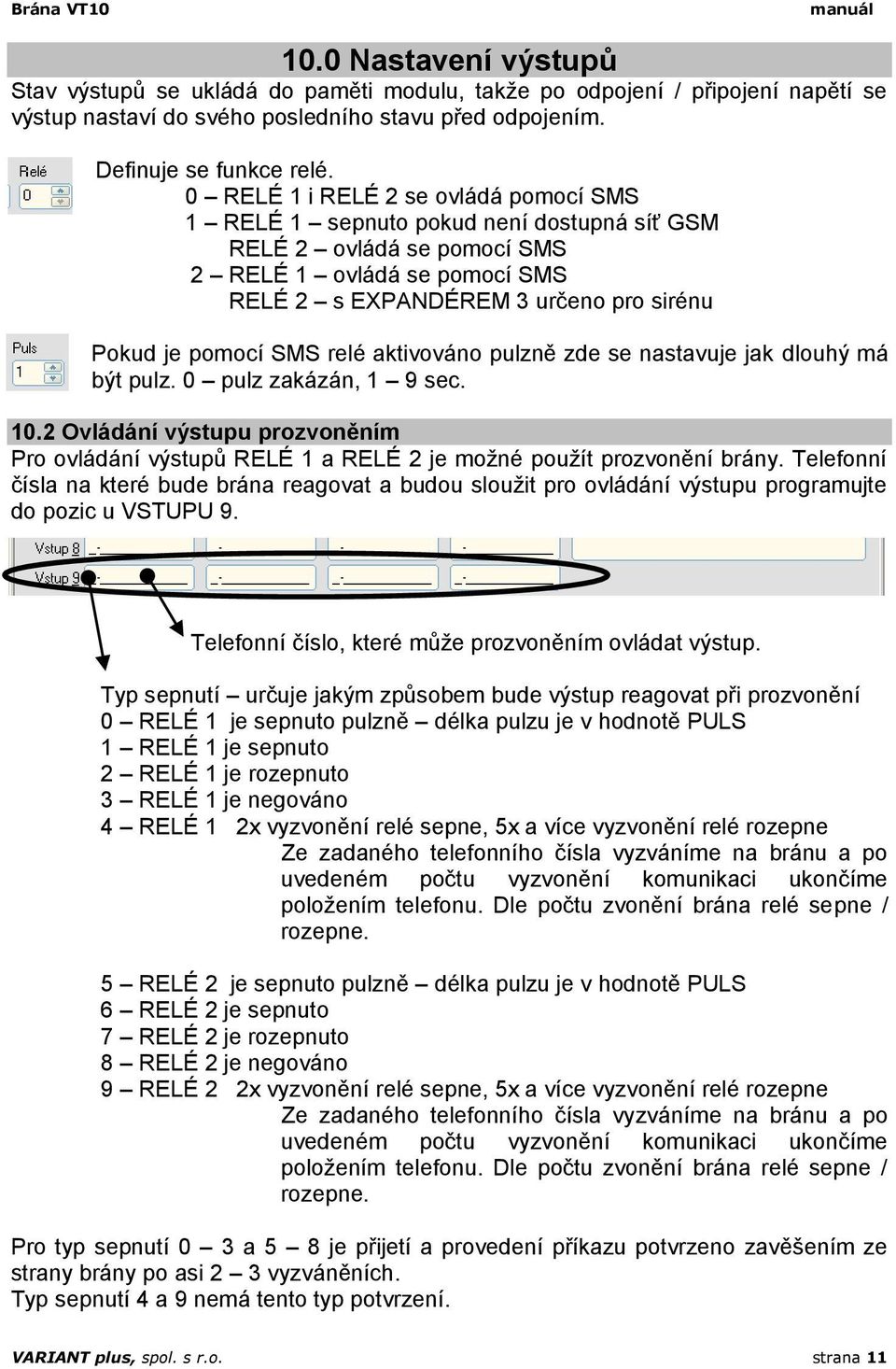 0 RELÉ 1 i RELÉ 2 se ovládá pomocí SMS 1 RELÉ 1 sepnuto pokud není dostupná síť GSM RELÉ 2 ovládá se pomocí SMS 2 RELÉ 1 ovládá se pomocí SMS RELÉ 2 s EXPANDÉREM 3 určeno pro sirénu Pokud je pomocí