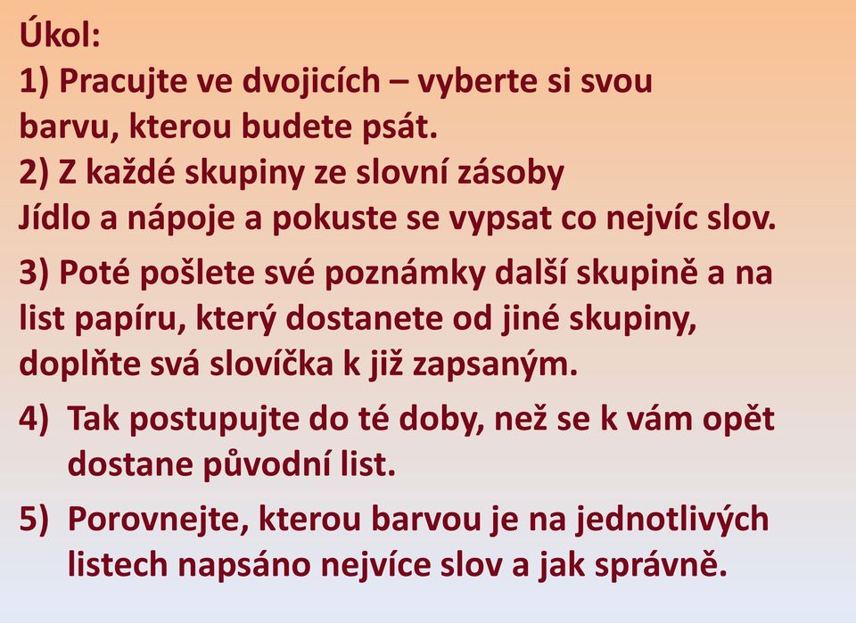 3) Poté pošlete své poznámky další skupině a na list papíru, který dostanete od jiné skupiny, doplňte svá