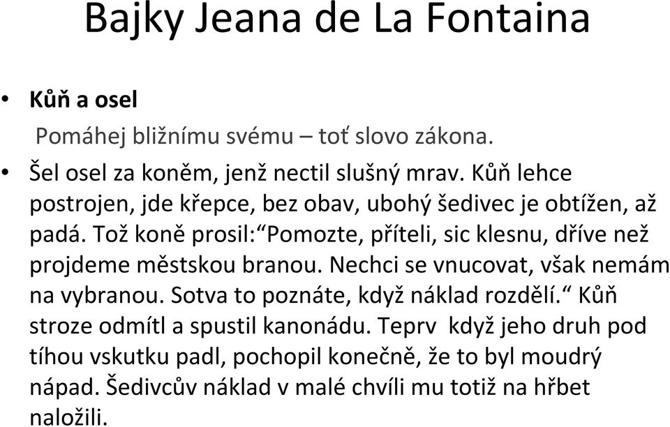 Tož koně prosil: Pomozte, příteli, sic klesnu, dříve než projdeme městskou branou. Nechci se vnucovat, však nemám na vybranou.