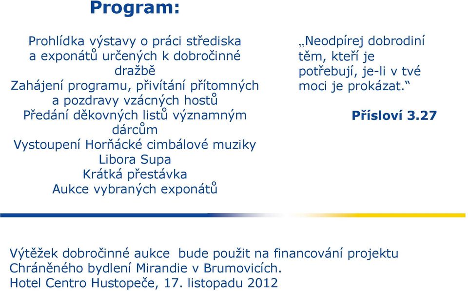přestávka Aukce vybraných exponátů Neodpírej dobrodiní těm, kteří je potřebují, je-li v tvé moci je prokázat. Přísloví 3.