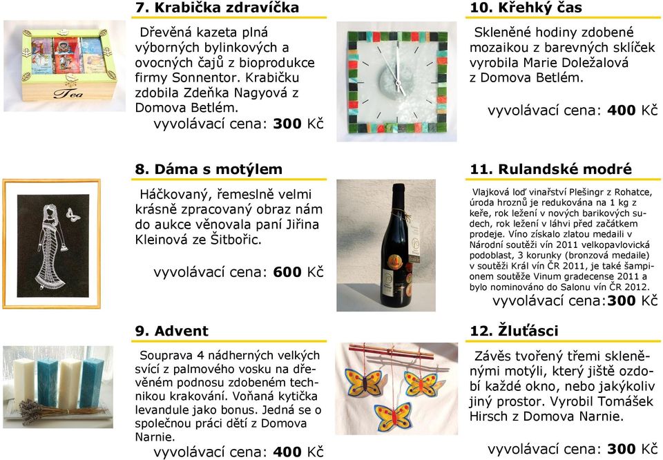 Dáma s motýlem Háčkovaný, řemeslně velmi krásně zpracovaný obraz nám do aukce věnovala paní Jiřina Kleinová ze Šitbořic. 9.
