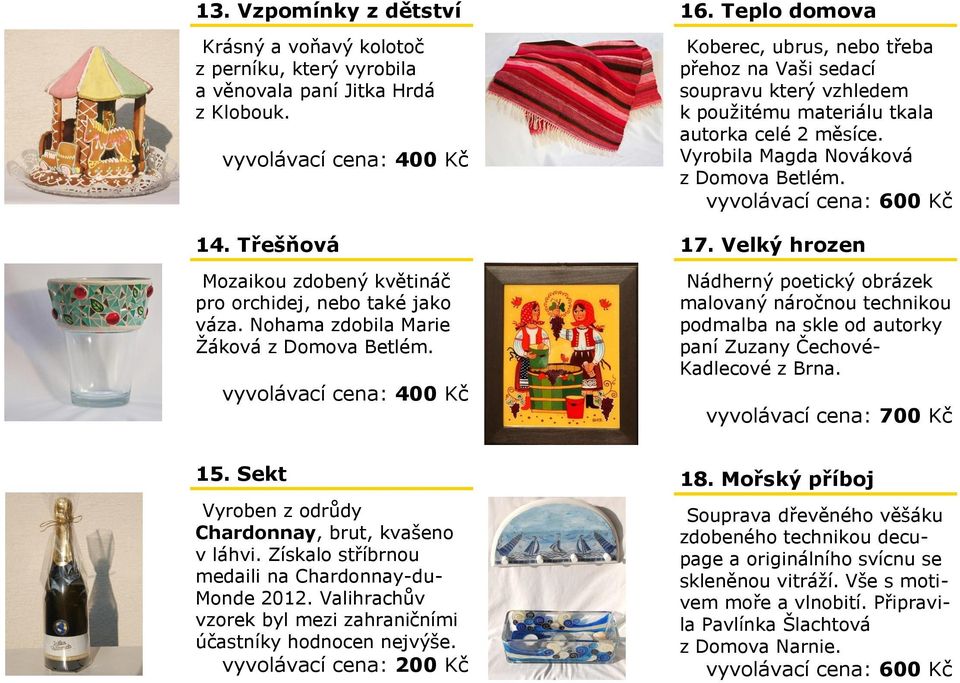 Velký hrozen Nádherný poetický obrázek malovaný náročnou technikou podmalba na skle od autorky paní Zuzany Čechové- Kadlecové z Brna. vyvolávací cena: 700 Kč 15.