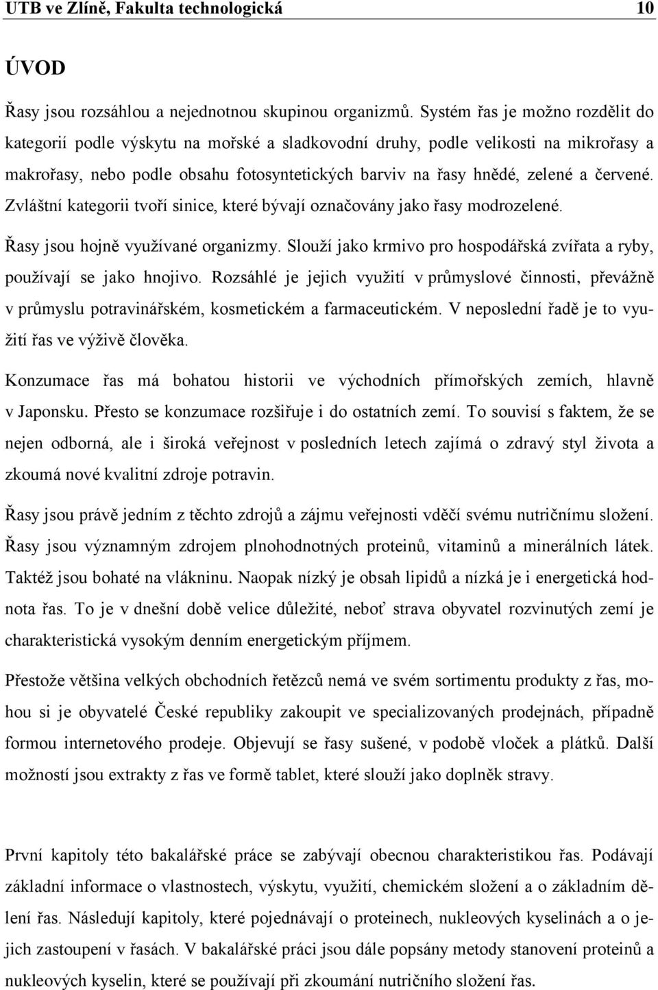 červené. Zvláštní kategorii tvoří sinice, které bývají označovány jako řasy modrozelené. Řasy jsou hojně vyuţívané organizmy.