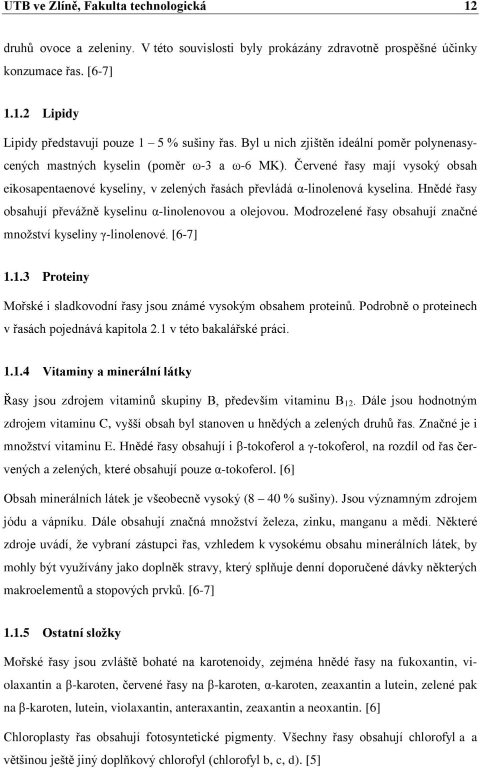 Hnědé řasy obsahují převáţně kyselinu α-linolenovou a olejovou. Modrozelené řasy obsahují značné mnoţství kyseliny γ-linolenové. [6-7] 1.