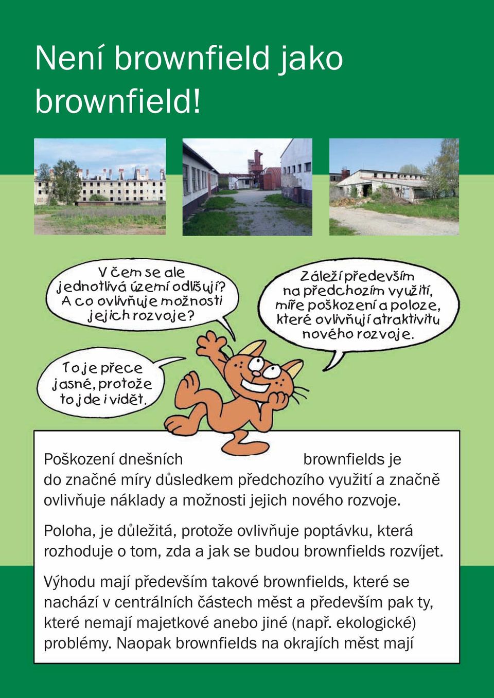 Poškození dnešních brownfields je do značné míry důsledkem předchozího využití a značně ovlivňuje náklady a možnosti jejich nového rozvoje.