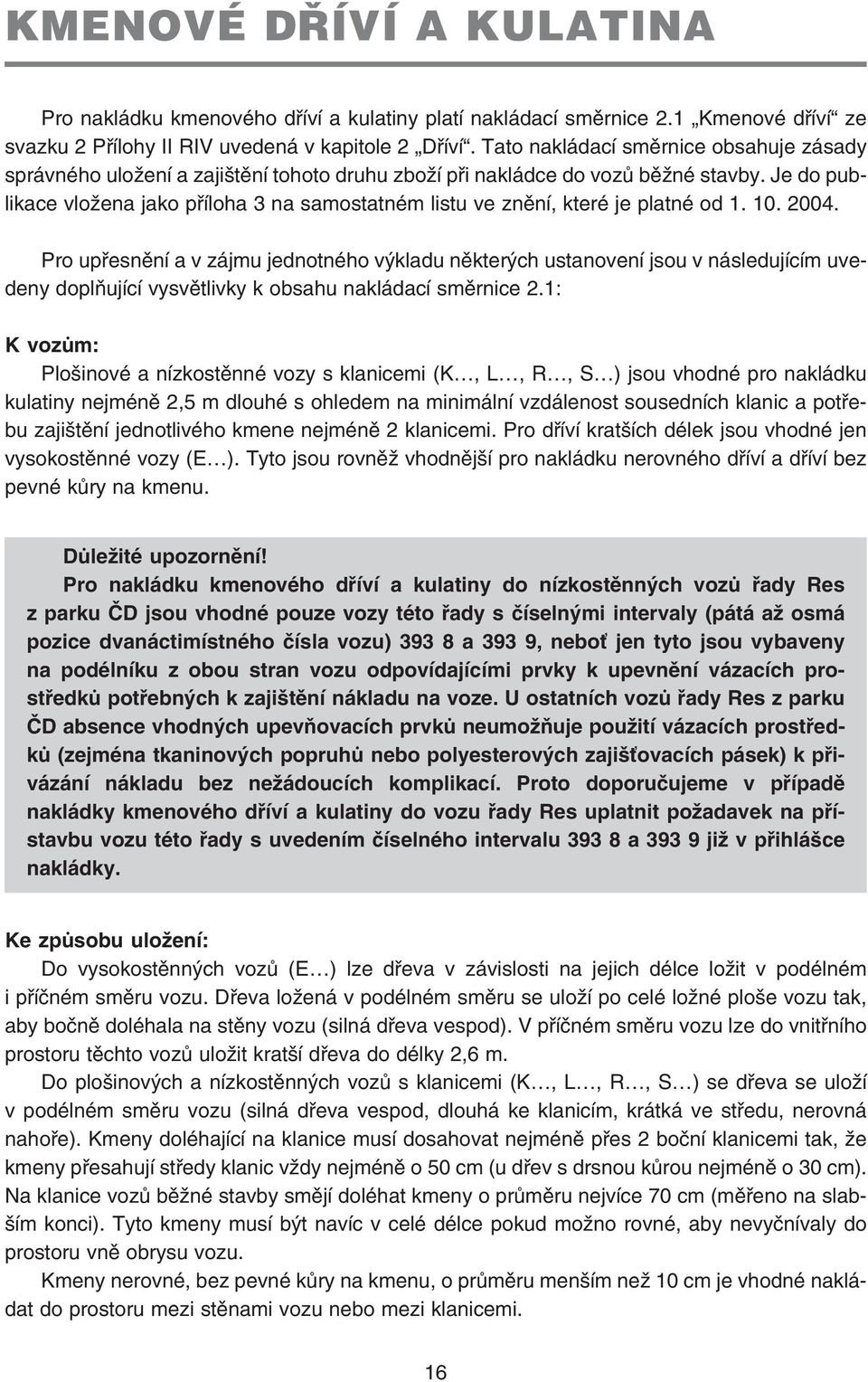 Je do pub likace vložena jako příloha 3 na samostatném listu ve znění, které je platné od 1. 10. 2004.