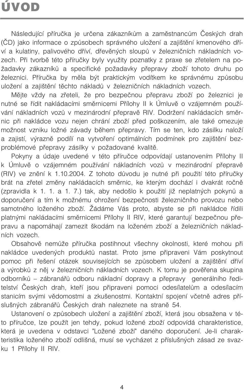 Příručka by měla být praktickým vodítkem ke správnému způsobu uložení a zajištění těchto nákladů v železničních nákladních vozech.