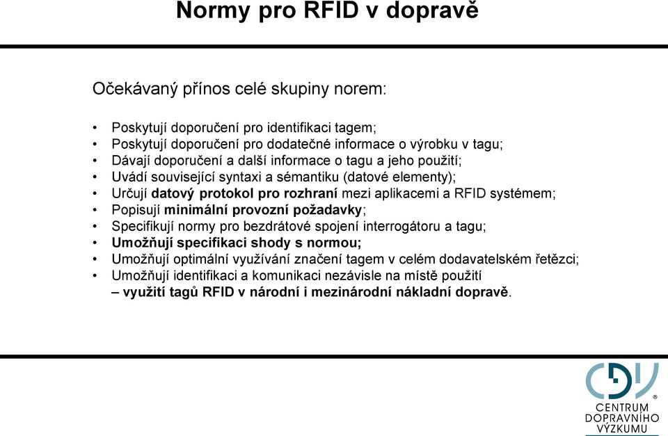 RFID systémem; Popisují minimální provozní požadavky; Specifikují normy pro bezdrátové spojení interrogátoru a tagu; Umožňují specifikaci shody s normou; Umožňují optimální