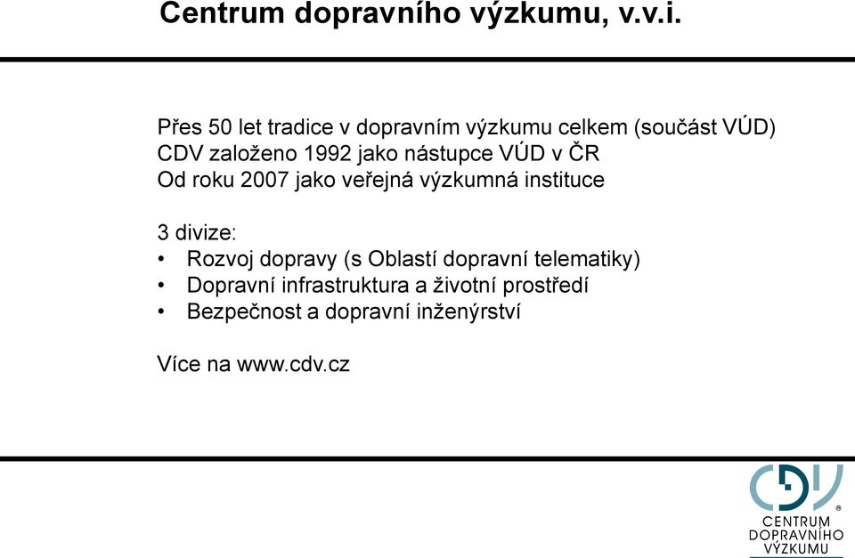 nástupce VÚD v ČR Od roku 2007 jako veřejná výzkumná instituce 3 divize: Rozvoj