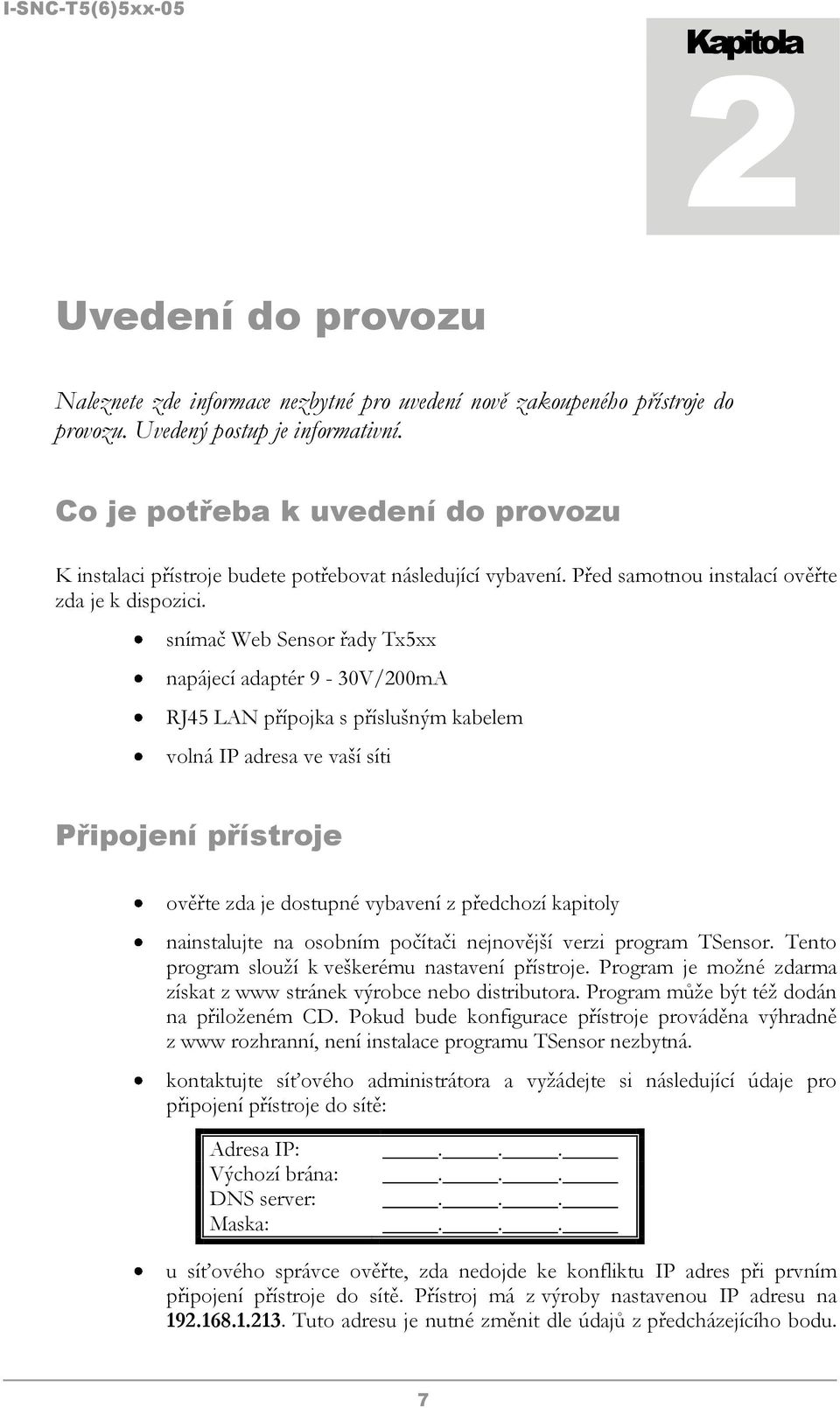 snímač Web Sensor řady Tx5xx napájecí adaptér 9-30V/200mA RJ45 LAN přípojka s příslušným kabelem volná IP adresa ve vaší síti Připojení přístroje ověřte zda je dostupné vybavení z předchozí kapitoly