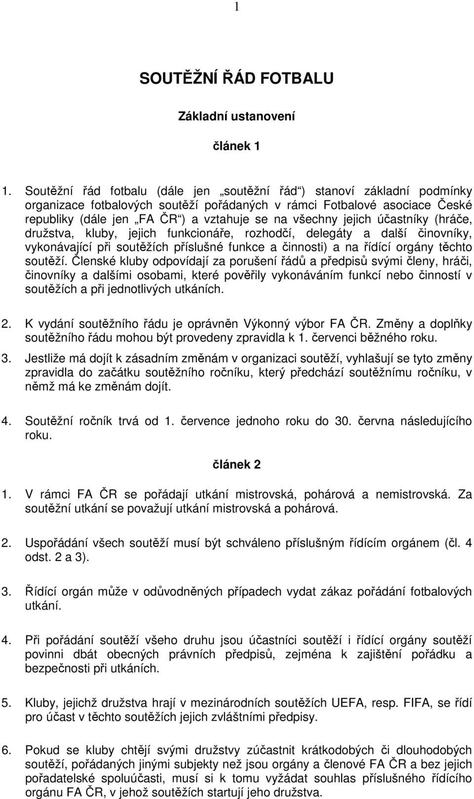 jejich účastníky (hráče, družstva, kluby, jejich funkcionáře, rozhodčí, delegáty a další činovníky, vykonávající při soutěžích příslušné funkce a činnosti) a na řídící orgány těchto soutěží.