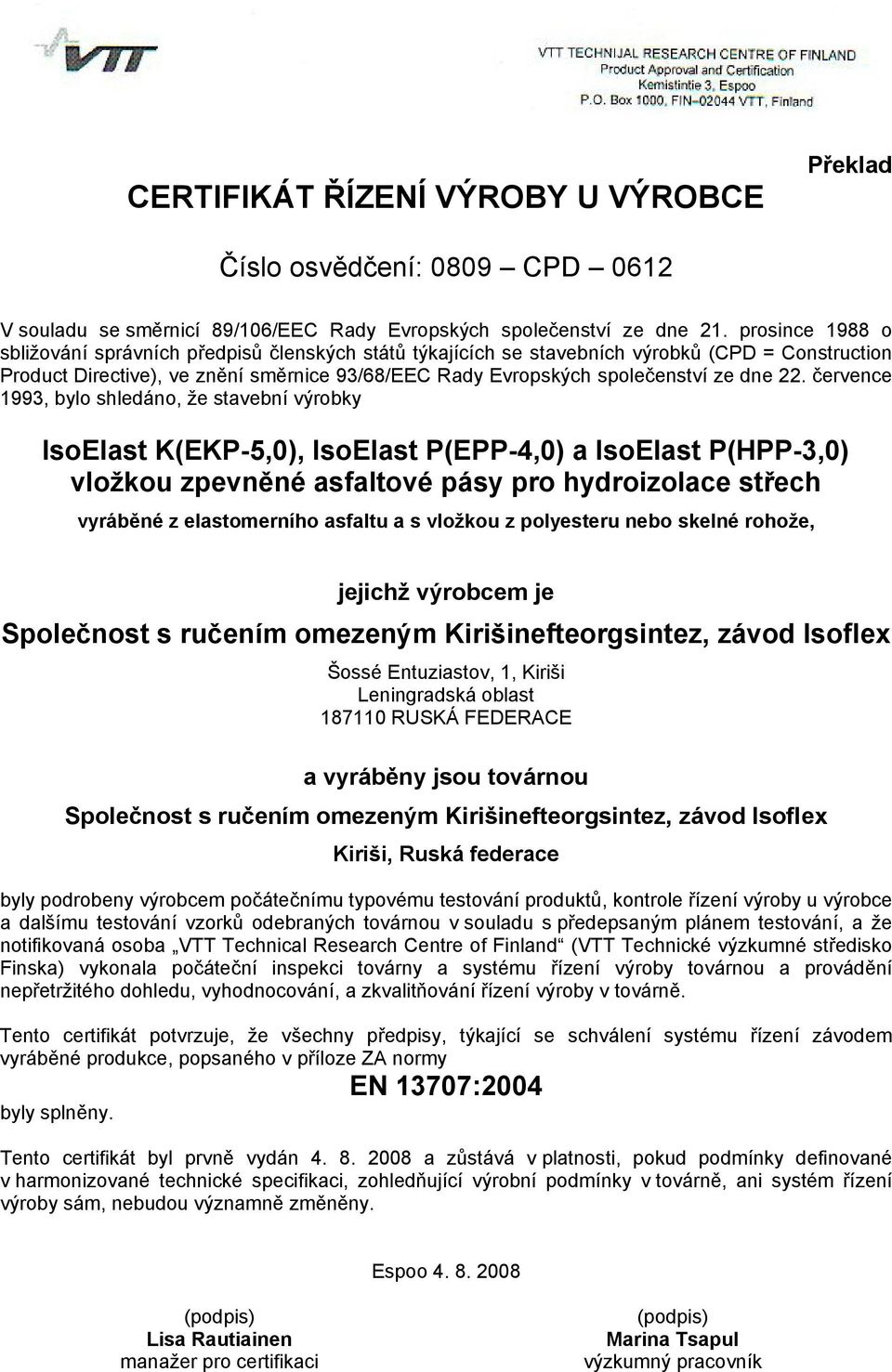 22. července 1993, bylo shledáno, že stavební výrobky IsoElast K(EKP-5,0), IsoElast P(EPP-4,0) a IsoElast P(HPP-3,0) vložkou zpevněné asfaltové pásy pro hydroizolace střech vyráběné z elastomerního