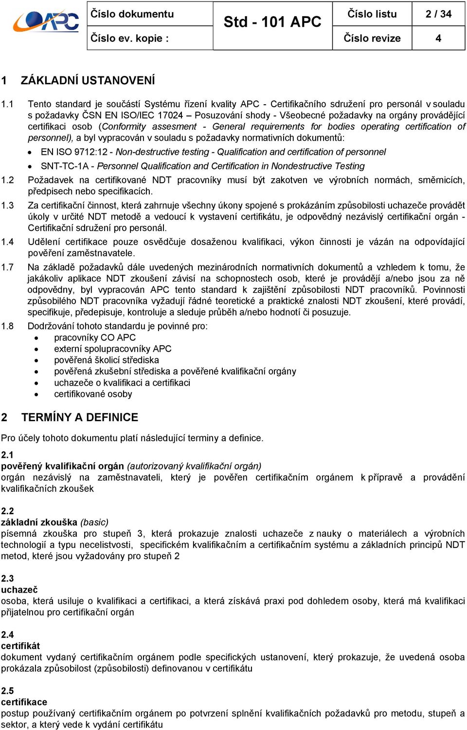 certifikaci osob (Conformity assesment - General requirements for bodies operating certification of personnel), a byl vypracován v souladu s požadavky normativních dokumentů: EN ISO 9712:12 -