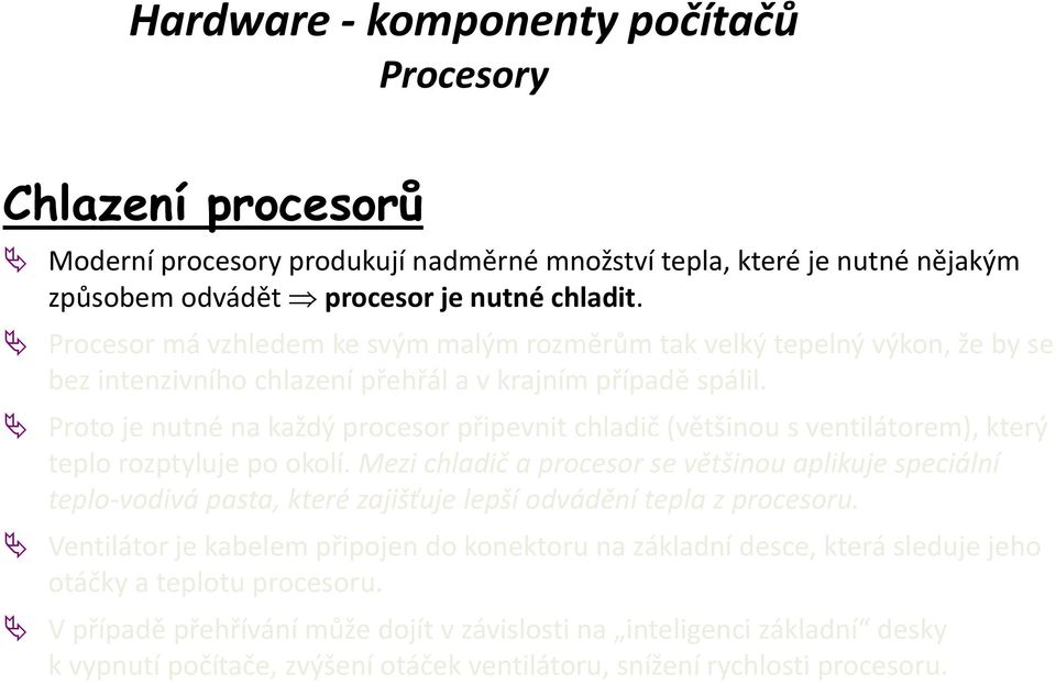 Proto je nutné na každý procesor připevnit chladič (většinou s ventilátorem), který teplo rozptyluje po okolí.