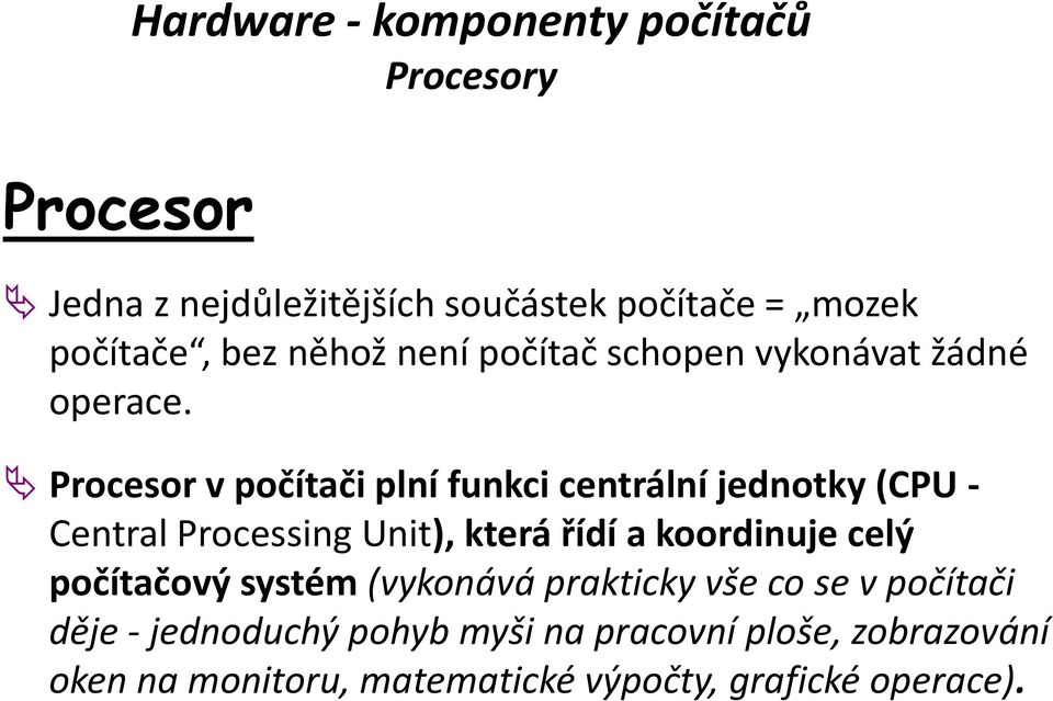 Procesor v počítači plní funkci centrální jednotky (CPU - Central Processing Unit), která řídí a