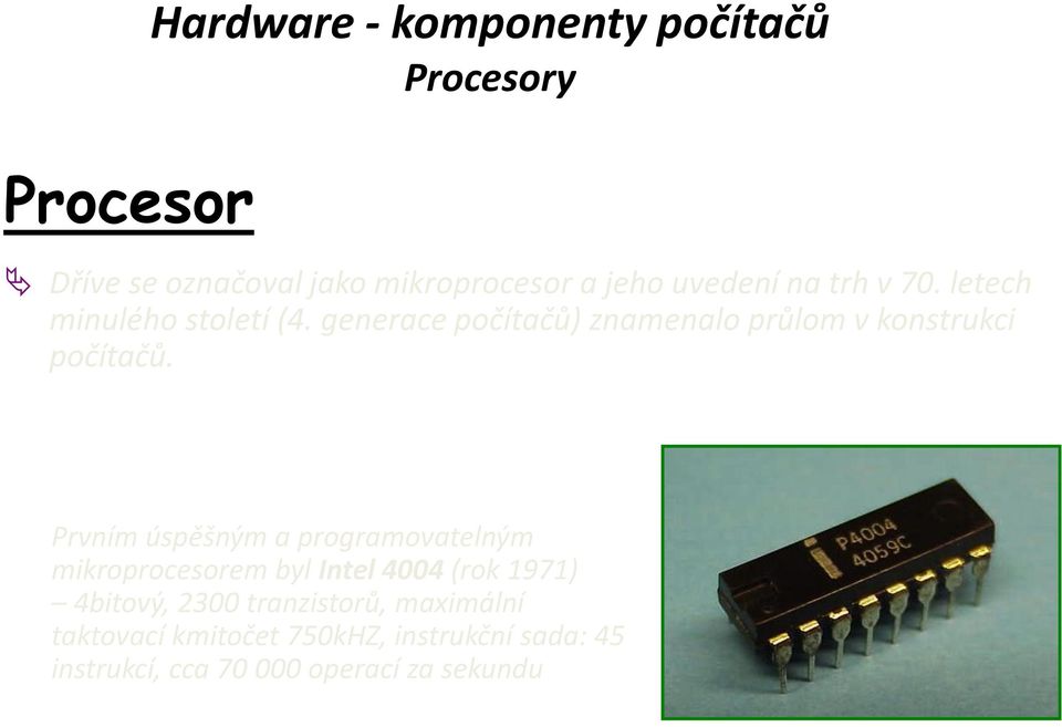 Prvním úspěšným a programovatelným mikroprocesorem byl Intel 4004 (rok 1971) 4bitový, 2300