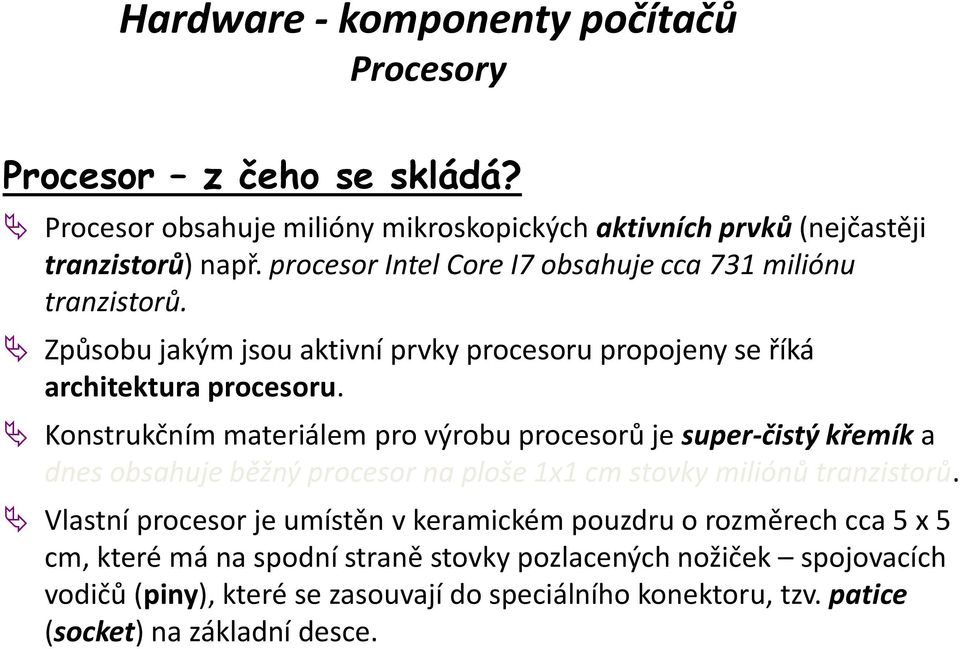 Konstrukčním materiálem pro výrobu procesorů je super-čistý křemík a dnes obsahuje běžný procesor na ploše 1x1 cm stovky miliónů tranzistorů.