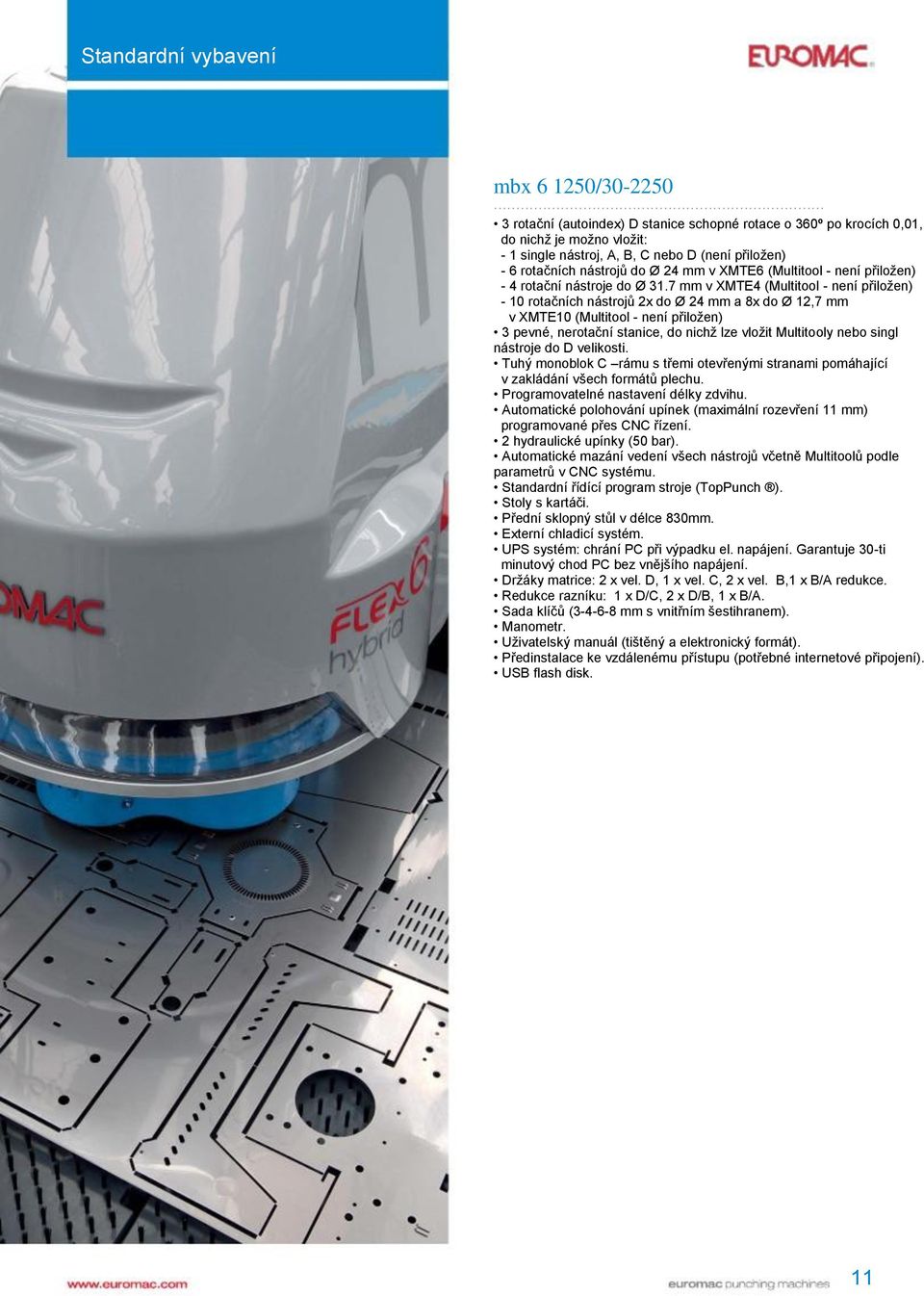7 mm v XMTE4 (Multitool - není přiložen) - 10 rotačních nástrojů 2x do Ø 24 mm a 8x do Ø 12,7 mm v XMTE10 (Multitool - není přiložen) 3 pevné, nerotační stanice, do nichž lze vložit Multitooly nebo