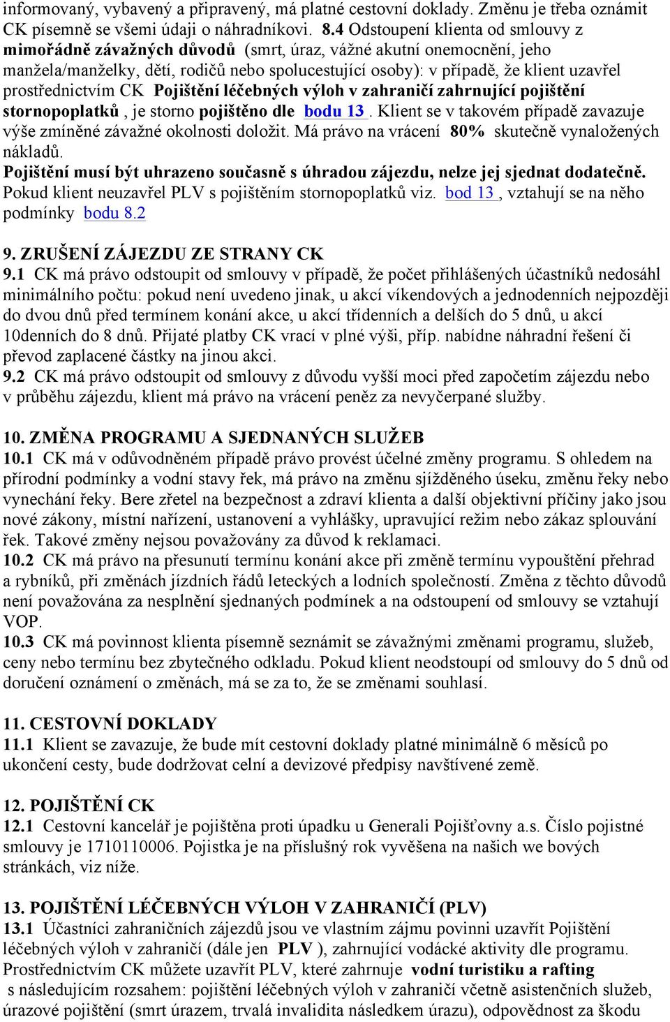 prostřednictvím CK Pojištění léčebných výloh v zahraničí zahrnující pojištění stornopoplatků, je storno pojištěno dle bodu 13.