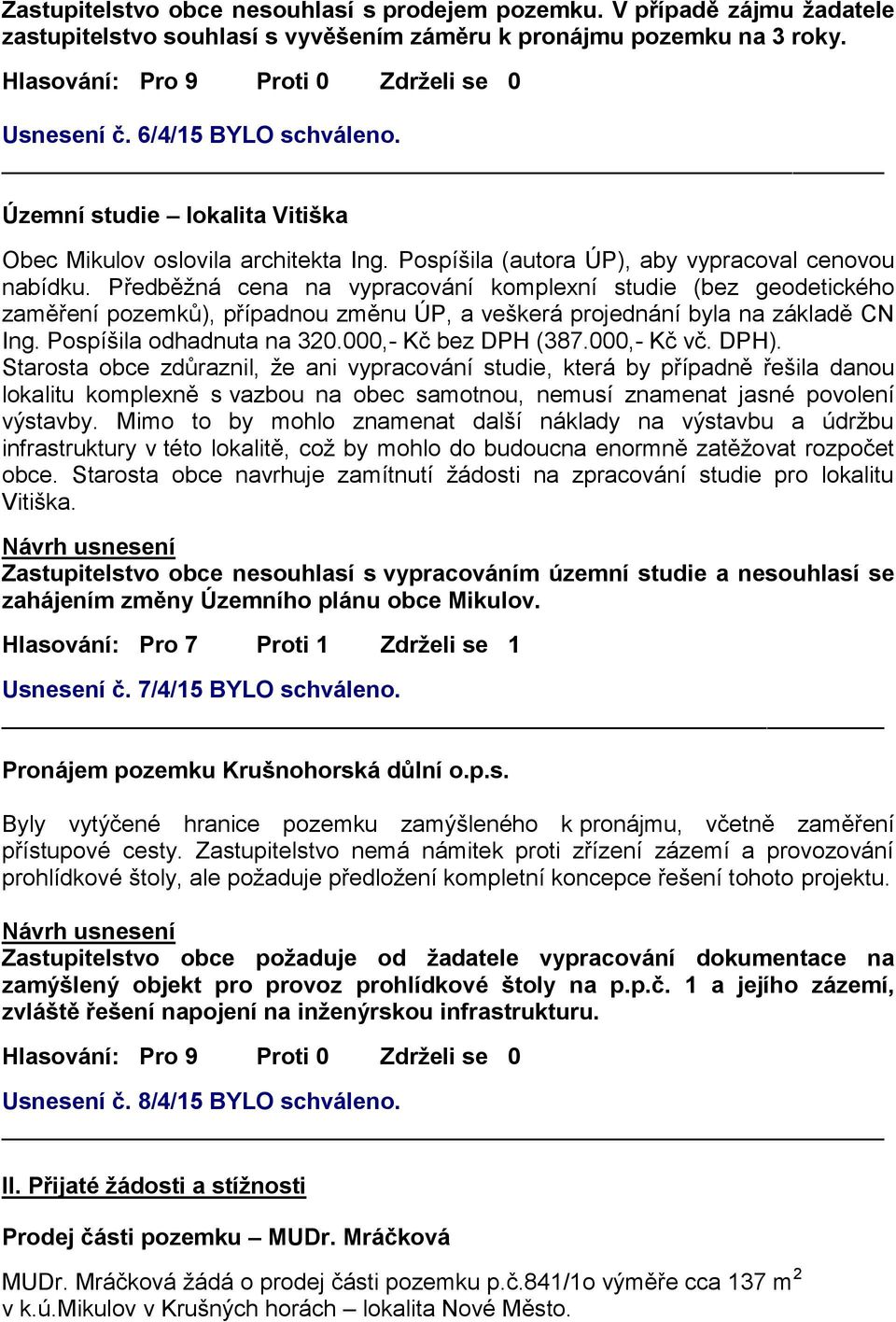 Předběžná cena na vypracování komplexní studie (bez geodetického zaměření pozemků), případnou změnu ÚP, a veškerá projednání byla na základě CN Ing. Pospíšila odhadnuta na 320.000,- Kč bez DPH (387.