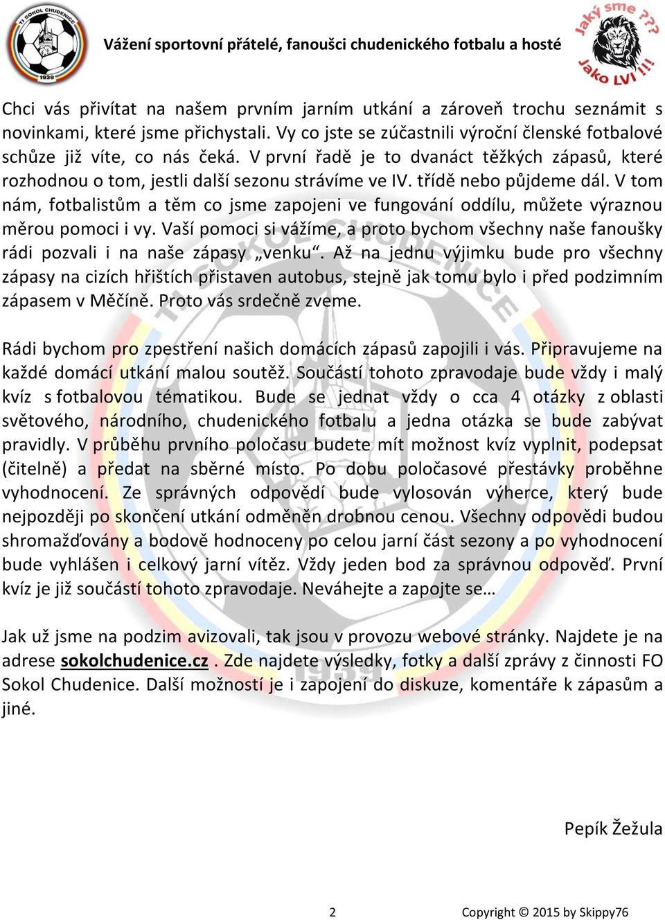 třídě nebo půjdeme dál. V tom nám, fotbalistům a těm co jsme zapojeni ve fungování oddílu, můžete výraznou měrou pomoci i vy.