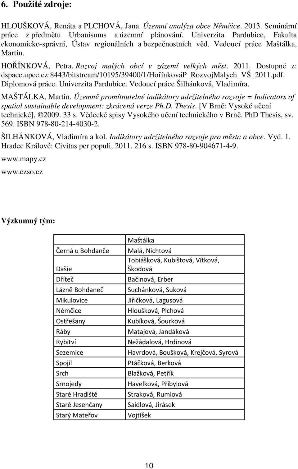 Dostupné z: dspace.upce.cz:8443/bitstream/10195/39400/1/hořínkováp_rozvojmalych_vš_2011.pdf. Diplomová práce. Univerzita Pardubice. Vedoucí práce Šilhánková, Vladimíra. MAŠTÁLKA, Martin.