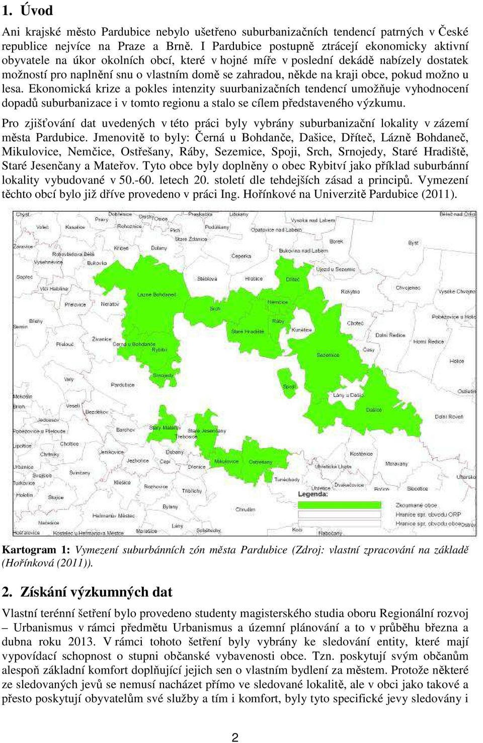 na kraji obce, pokud možno u lesa. Ekonomická krize a pokles intenzity suurbanizačních tendencí umožňuje vyhodnocení dopadů suburbanizace i v tomto regionu a stalo se cílem představeného výzkumu.