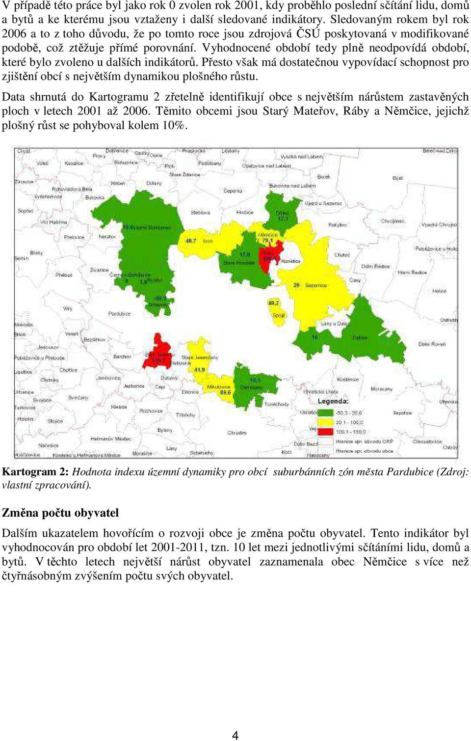 Vyhodnocené období tedy plně neodpovídá období, které bylo zvoleno u dalších indikátorů. Přesto však má dostatečnou vypovídací schopnost pro zjištění obcí s největším dynamikou plošného růstu.
