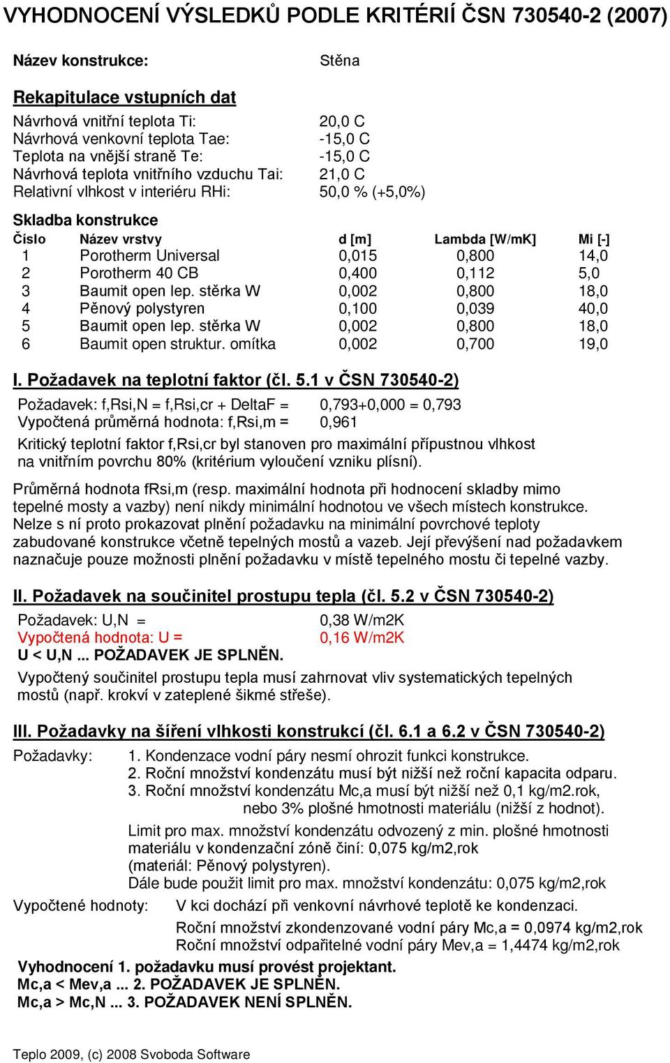 omítka 0,002 0,700 19,0 Požadavek: f,rsi,n = f,rsi,cr + DeltaF = 0,793+0,000 = 0,793 Vypočtená průměrná hodnota: f,rsi,m = 0,961 0,38 W/m2K 0,16 W/m2K 3.