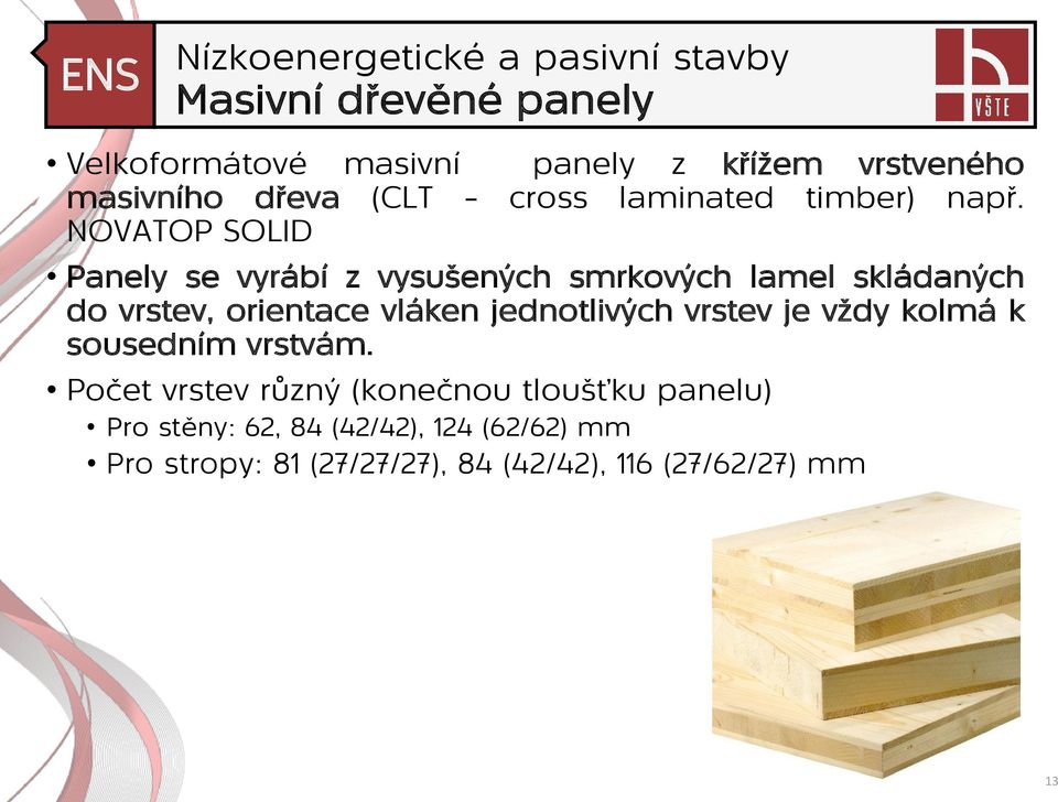 NOVATOP SOLID Panely se vyrábí z vysušených smrkových lamel skládaných do vrstev, orientace vláken