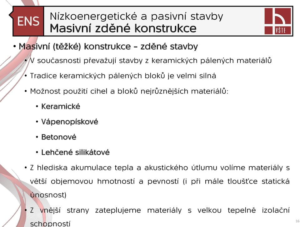 Vápenopískové Betonové Lehčené silikátové Z hlediska akumulace tepla a akustického útlumu volíme materiály s větší objemovou