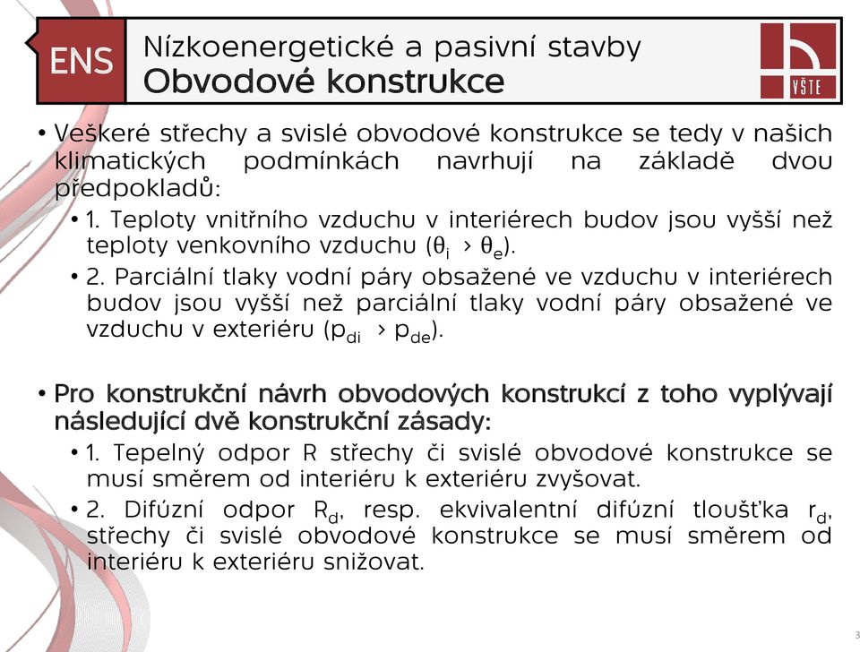 Parciální tlaky vodní páry obsažené ve vzduchu v interiérech budov jsou vyšší než parciální tlaky vodní páry obsažené ve vzduchu v exteriéru (p di > p de ).