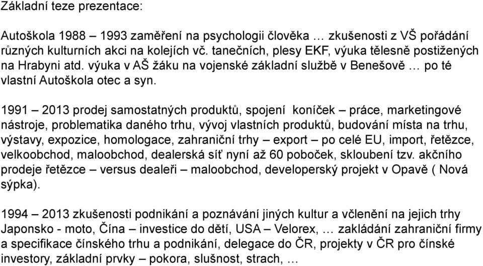 1991 2013 prodej samostatných produktů, spojení koníček práce, marketingové nástroje, problematika daného trhu, vývoj vlastních produktů, budování místa na trhu, výstavy, expozice, homologace,