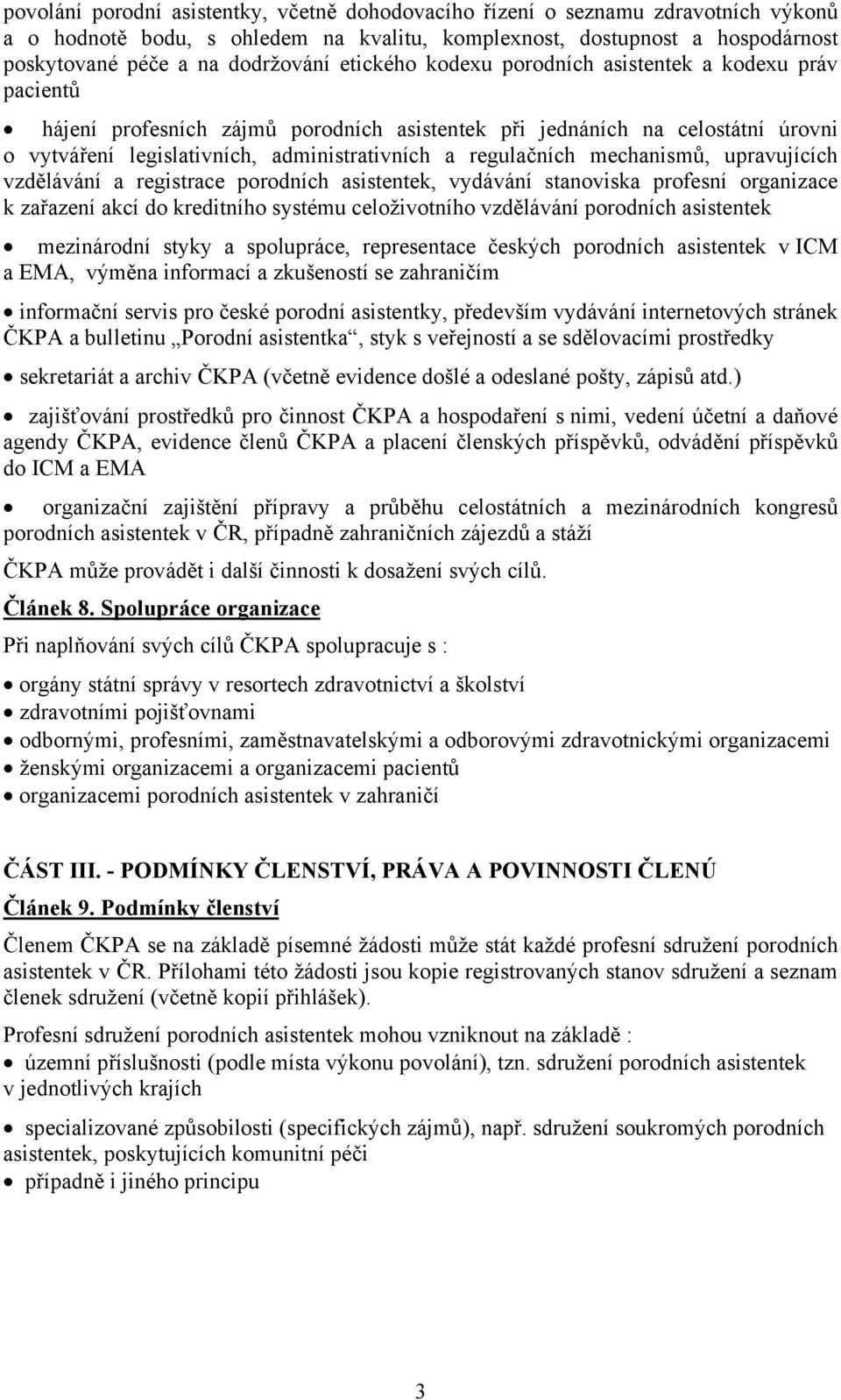 mechanismů, upravujících vzdělávání a registrace porodních asistentek, vydávání stanoviska profesní organizace k zařazení akcí do kreditního systému celoživotního vzdělávání porodních asistentek