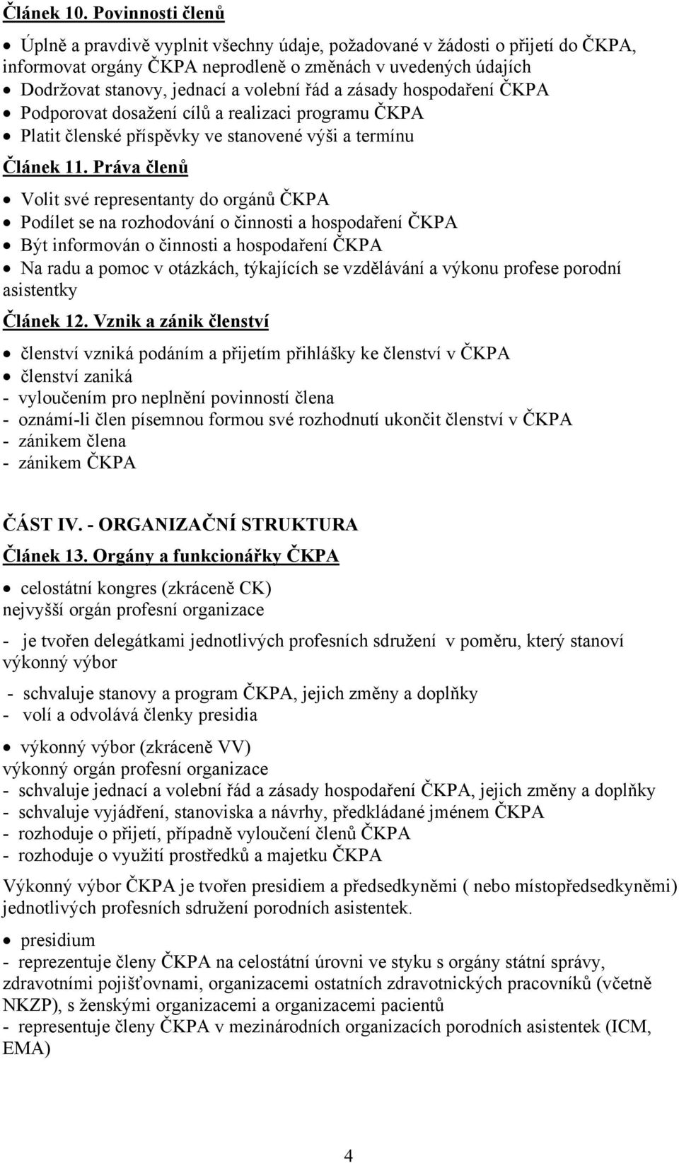 řád a zásady hospodaření ČKPA Podporovat dosažení cílů a realizaci programu ČKPA Platit členské příspěvky ve stanovené výši a termínu Článek 11.