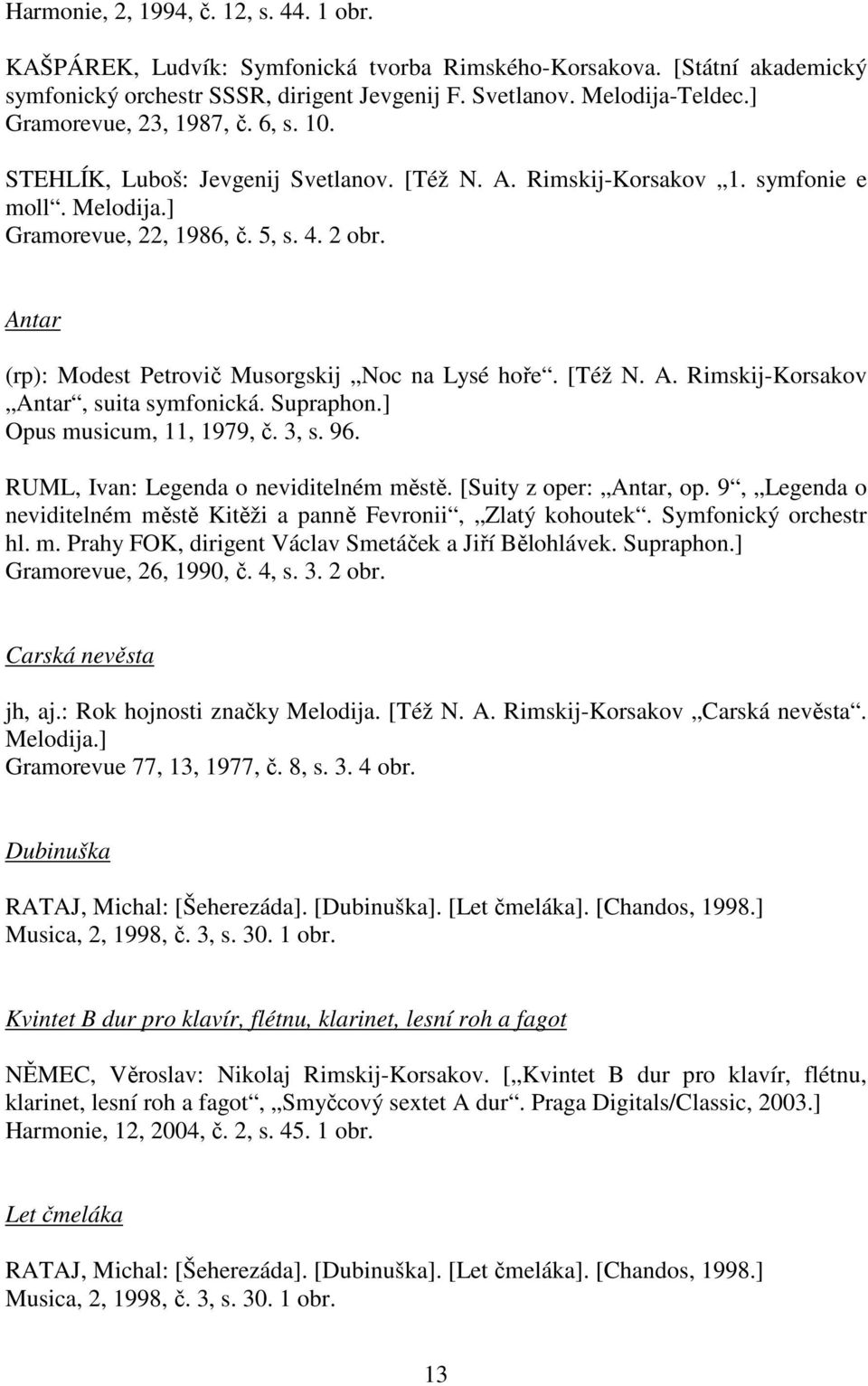 Antar (rp): Modest Petrovič Musorgskij Noc na Lysé hoře. [Též N. A. Rimskij-Korsakov Antar, suita symfonická. Supraphon.] Opus musicum, 11, 1979, č. 3, s. 96. RUML, Ivan: Legenda o neviditelném městě.