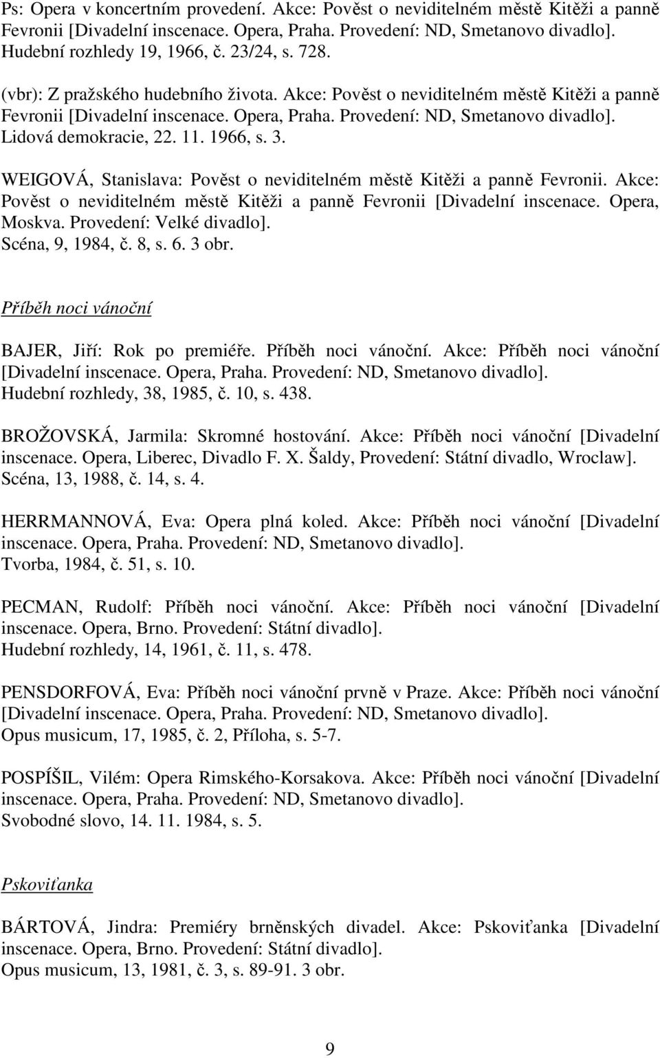 Lidová demokracie, 22. 11. 1966, s. 3. WEIGOVÁ, Stanislava: Pověst o neviditelném městě Kitěži a panně Fevronii. Akce: Pověst o neviditelném městě Kitěži a panně Fevronii [Divadelní inscenace.