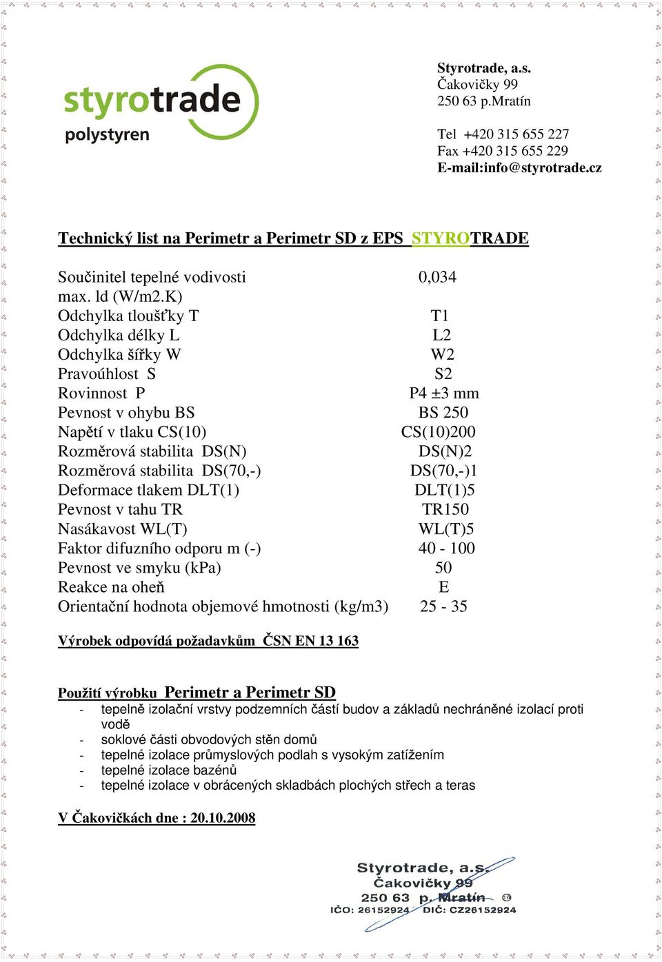 (kg/m3) 25-35 Pou ití výrobku Perimetr a Perimetr SD - tepeln izola ní vrstvy podzemních ástí budov a základ nechrán né izolací proti vod - soklové ásti