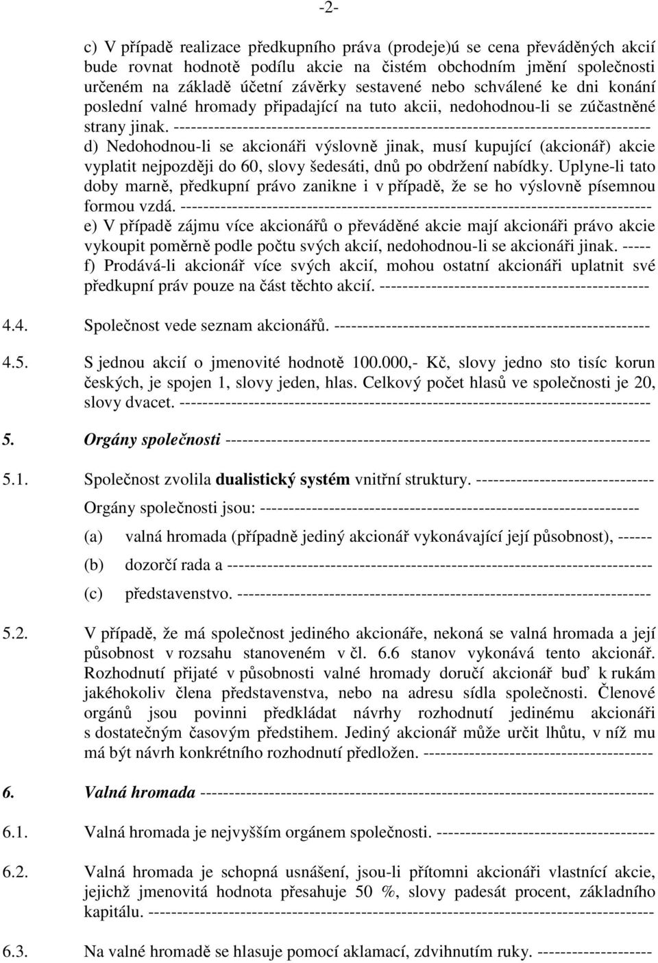 ----------------------------------------------------------------------------------- d) Nedohodnou-li se akcionáři výslovně jinak, musí kupující (akcionář) akcie vyplatit nejpozději do 60, slovy