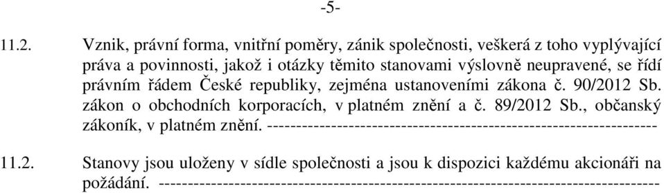 neupravené, se řídí právním řádem České republiky, zejména ustanoveními zákona č. 90/2012 Sb. zákon o obchodních korporacích, v platném znění a č.