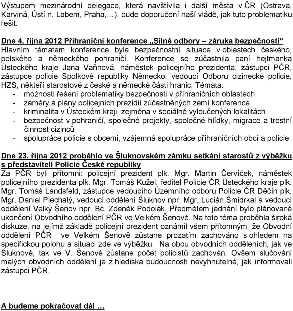 Konference se zúčastnila paní hejtmanka Ústeckého kraje Jana Vaňhová, náměstek policejního prezidenta, zástupci PČR, zástupce policie Spolkové republiky Německo, vedoucí Odboru cizinecké policie,