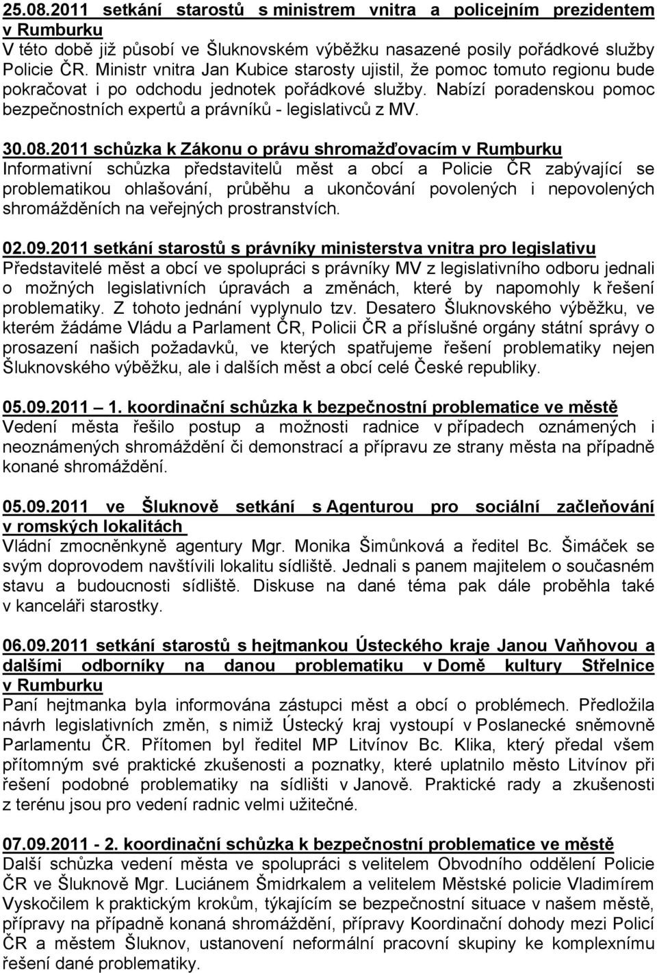 Nabízí poradenskou pomoc bezpečnostních expertů a právníků - legislativců z MV. 30.08.