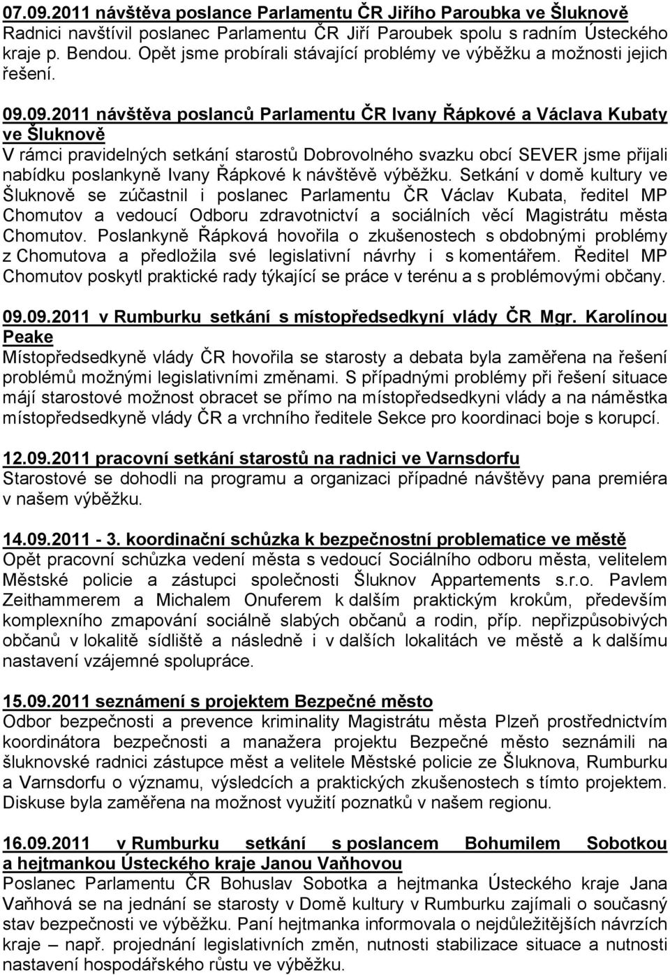 09.2011 návštěva poslanců Parlamentu ČR Ivany Řápkové a Václava Kubaty ve Šluknově V rámci pravidelných setkání starostů Dobrovolného svazku obcí SEVER jsme přijali nabídku poslankyně Ivany Řápkové k