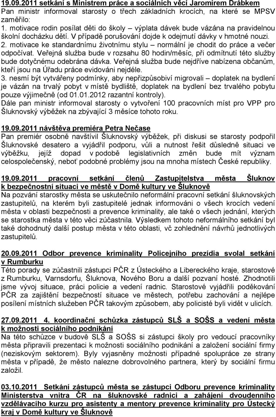 motivace ke standardnímu životnímu stylu normální je chodit do práce a večer odpočívat. Veřejná služba bude v rozsahu 80 hodin/měsíc, při odmítnutí této služby bude dotyčnému odebrána dávka.