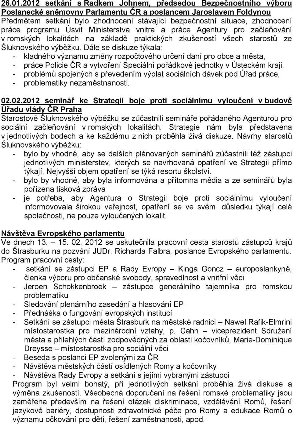zhodnocení práce programu Úsvit Ministerstva vnitra a práce Agentury pro začleňování v romských lokalitách na základě praktických zkušeností všech starostů ze Šluknovského výběžku.